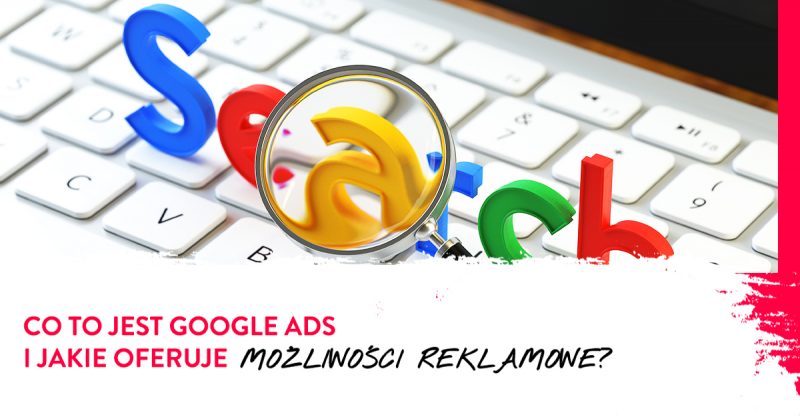 Co to jest Google Ads i jakie oferuje możliwości?